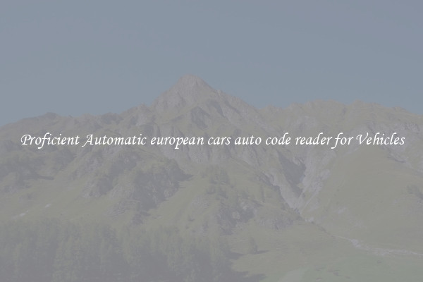 Proficient Automatic european cars auto code reader for Vehicles