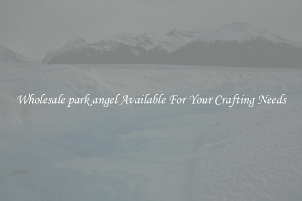 Wholesale park angel Available For Your Crafting Needs
