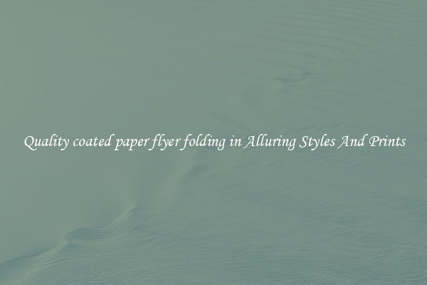 Quality coated paper flyer folding in Alluring Styles And Prints