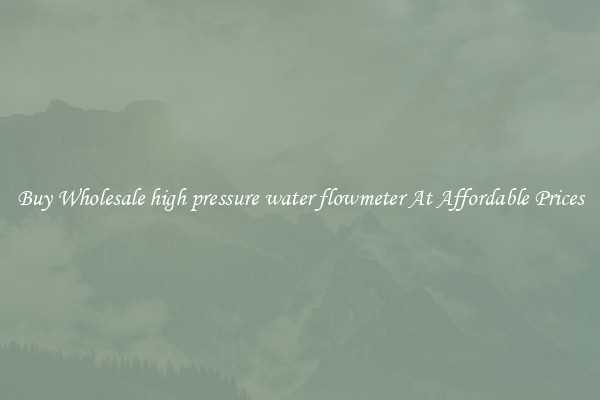 Buy Wholesale high pressure water flowmeter At Affordable Prices