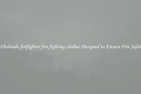 Wholesale firefighter fire fighting clothes Designed to Ensure Fire Safety