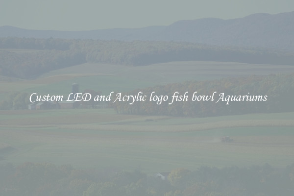 Custom LED and Acrylic logo fish bowl Aquariums
