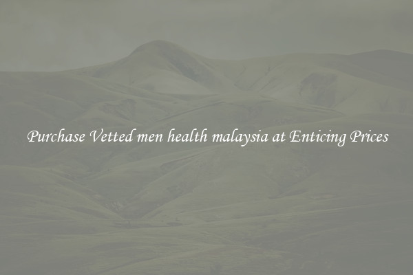 Purchase Vetted men health malaysia at Enticing Prices