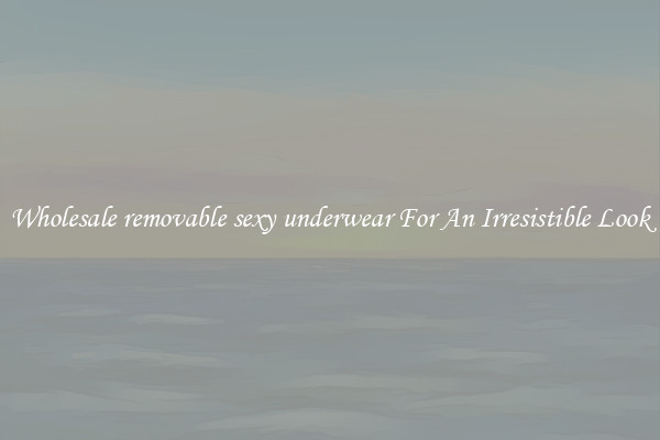 Wholesale removable sexy underwear For An Irresistible Look