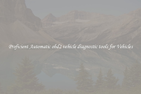Proficient Automatic obd2 vehicle diagnostic tools for Vehicles