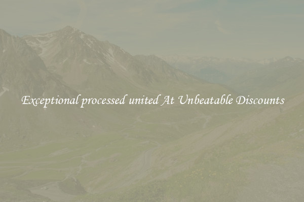 Exceptional processed united At Unbeatable Discounts