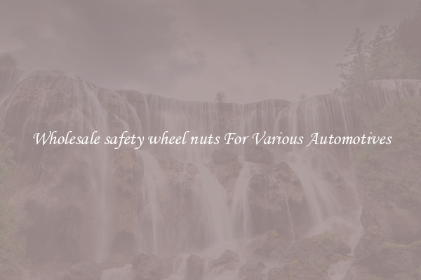Wholesale safety wheel nuts For Various Automotives