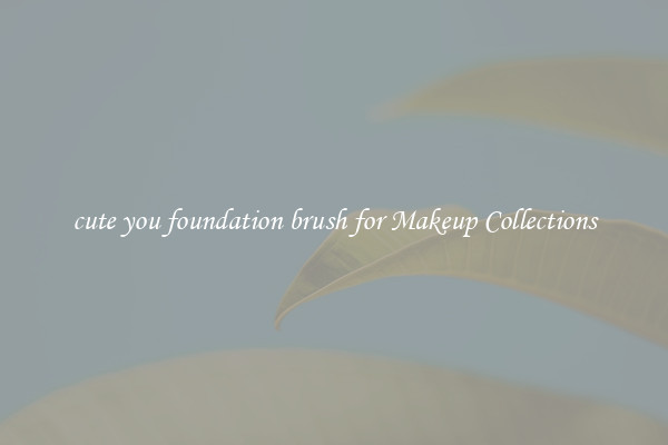cute you foundation brush for Makeup Collections