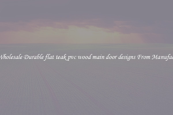 Buy Wholesale Durable flat teak pvc wood main door designs From Manufacturers