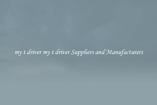 my t driver my t driver Suppliers and Manufacturers