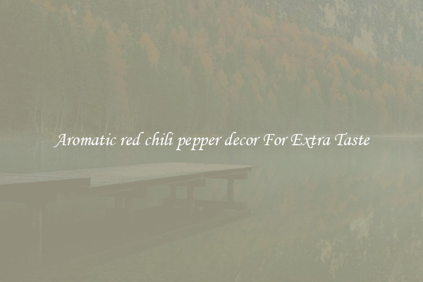 Aromatic red chili pepper decor For Extra Taste