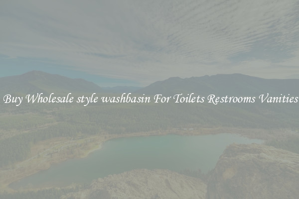 Buy Wholesale style washbasin For Toilets Restrooms Vanities