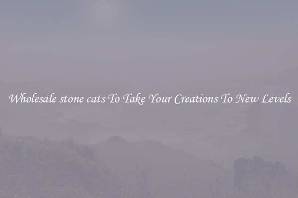 Wholesale stone cats To Take Your Creations To New Levels