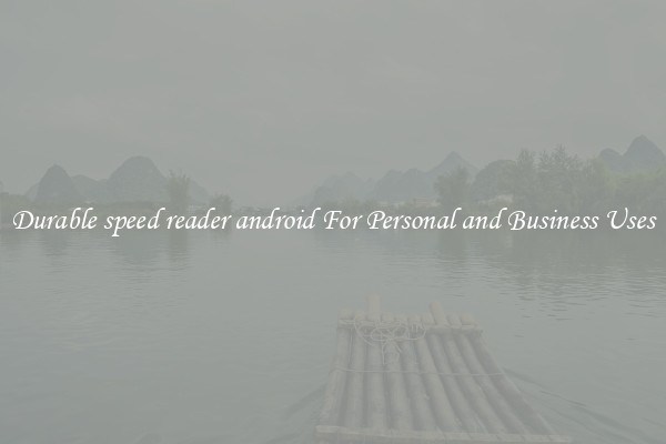 Durable speed reader android For Personal and Business Uses