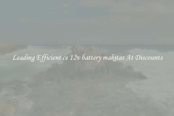 Leading Efficient ce 12v battery makitas At Discounts