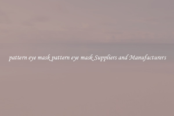 pattern eye mask pattern eye mask Suppliers and Manufacturers